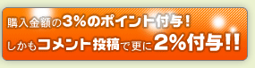 購入金額の3％のポイント付与！しかもコメント投稿で更に2％付与！！